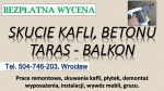 Rozbiórka tarasu, Wrocław, tel. 504-746-203. Skucie betonu, cennik