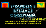 Sprawdzenie instalacji ogrzewania  tel. 504-746-203. Wrocław