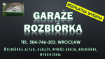 Rozbiórka garażu cennik, tel. 504-746-203 Wrocław. Wyburzenie oraz wywóz